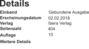 Details                      Einband              Gebundene Ausgabe                      Erscheinungsdatum              02.02.2018                      Verlag              Ibera Verlag                      Seitenzahl               404    Weitere Details                              10    Auflage